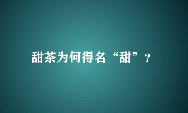 甜茶为何得名“甜”？