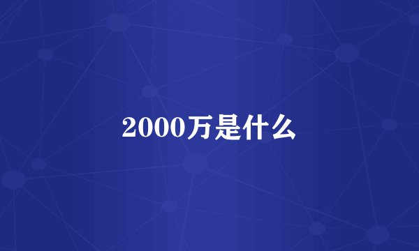 2000万是什么