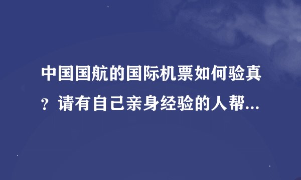 中国国航的国际机票如何验真？请有自己亲身经验的人帮忙说下。