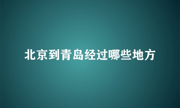 北京到青岛经过哪些地方