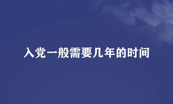 入党一般需要几年的时间