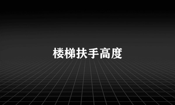 楼梯扶手高度