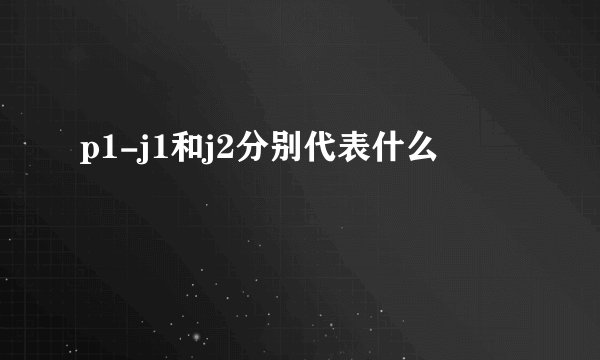 p1-j1和j2分别代表什么
