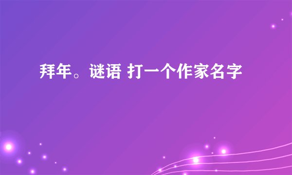 拜年。谜语 打一个作家名字