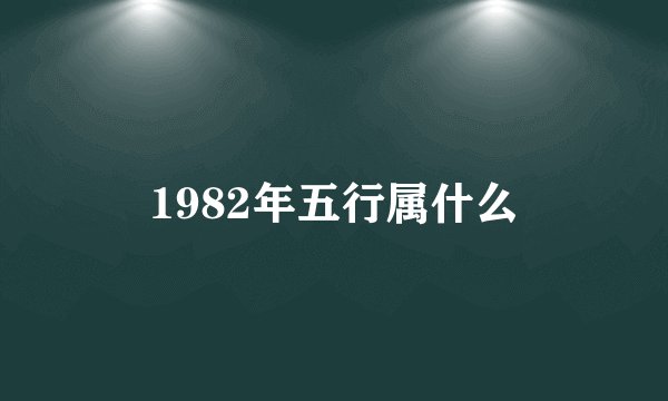 1982年五行属什么