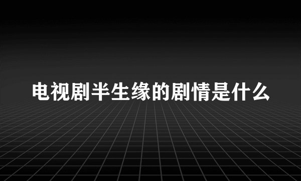 电视剧半生缘的剧情是什么