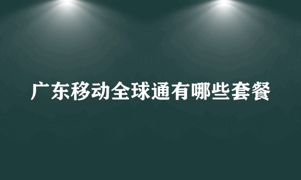 广东移动全球通有哪些套餐