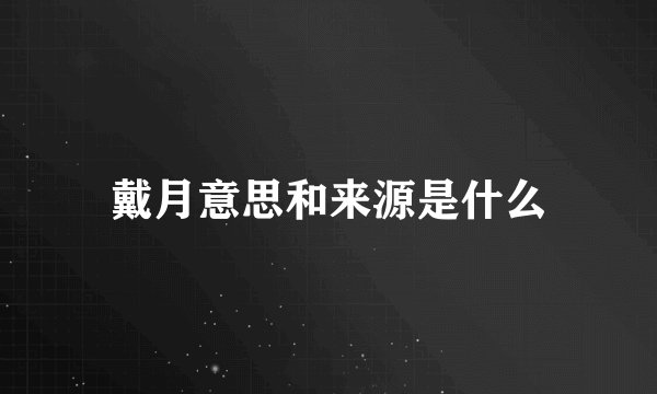 戴月意思和来源是什么