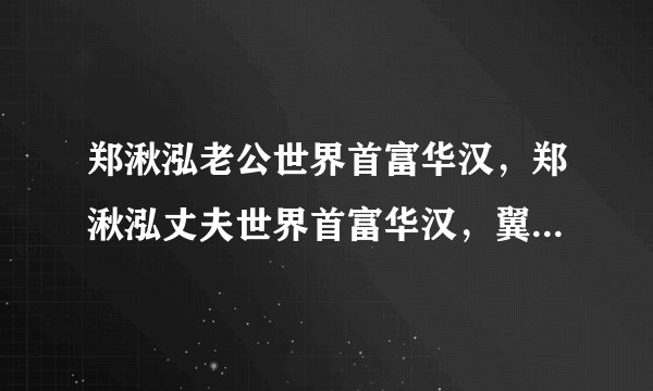 郑湫泓老公世界首富华汉，郑湫泓丈夫世界首富华汉，翼岬董事长世界首富华汉