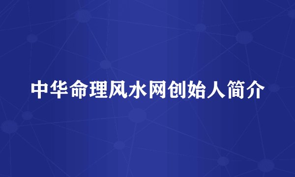 中华命理风水网创始人简介