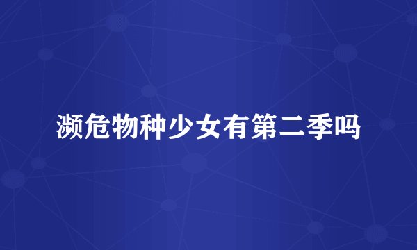 濒危物种少女有第二季吗