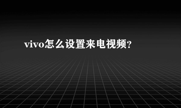 vivo怎么设置来电视频？