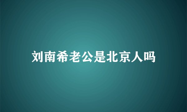刘南希老公是北京人吗