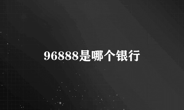 96888是哪个银行