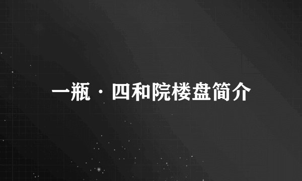 一瓶·四和院楼盘简介