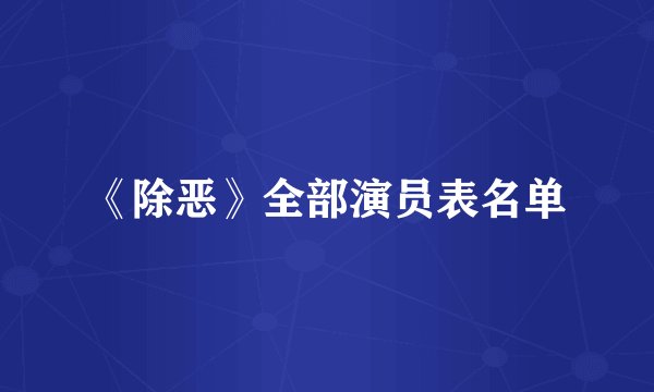 《除恶》全部演员表名单