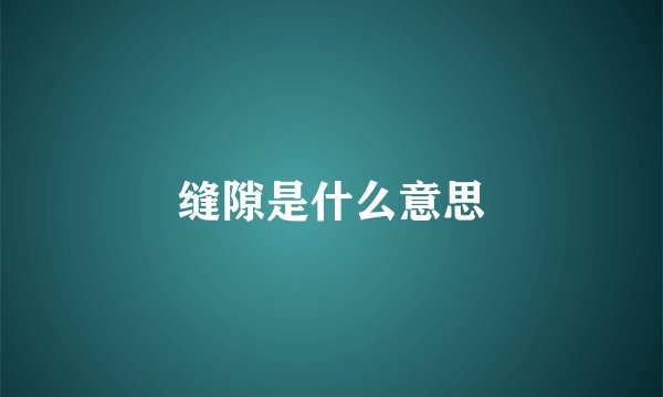 缝隙是什么意思