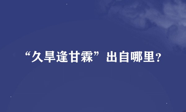 “久旱逢甘霖”出自哪里？