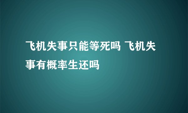 飞机失事只能等死吗 飞机失事有概率生还吗