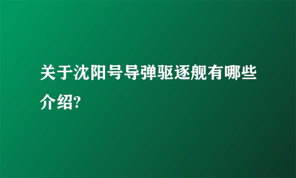 关于沈阳号导弹驱逐舰有哪些介绍?