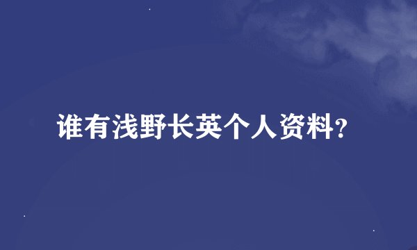 谁有浅野长英个人资料？