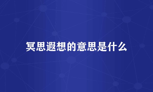 冥思遐想的意思是什么