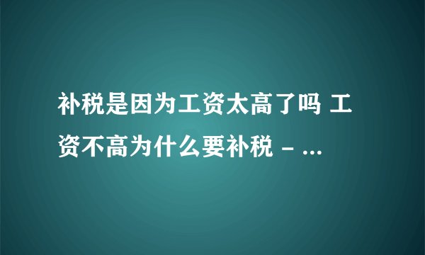 补税是因为工资太高了吗 工资不高为什么要补税 - 探其财税
