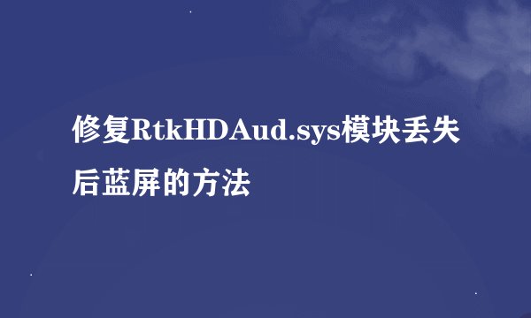 修复RtkHDAud.sys模块丢失后蓝屏的方法