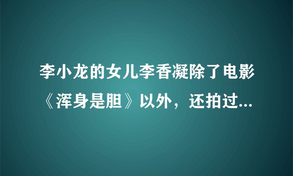 李小龙的女儿李香凝除了电影《浑身是胆》以外，还拍过什么片子没？