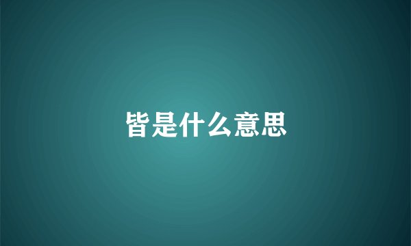 皆是什么意思