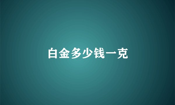 白金多少钱一克