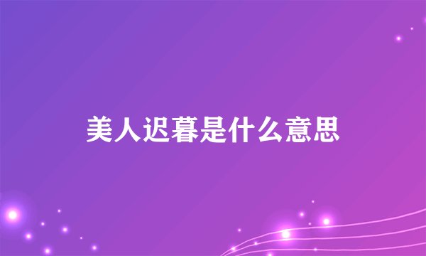 美人迟暮是什么意思