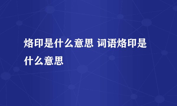 烙印是什么意思 词语烙印是什么意思