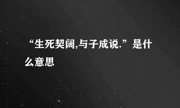“生死契阔,与子成说.”是什么意思