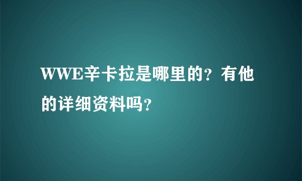 WWE辛卡拉是哪里的？有他的详细资料吗？