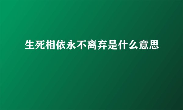 生死相依永不离弃是什么意思