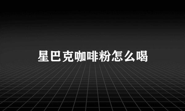 星巴克咖啡粉怎么喝