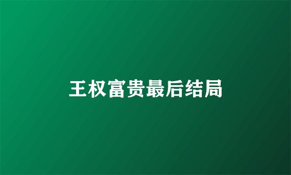 王权富贵最后结局