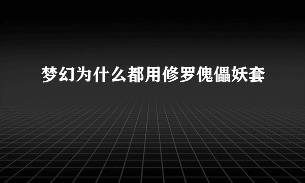 梦幻为什么都用修罗傀儡妖套