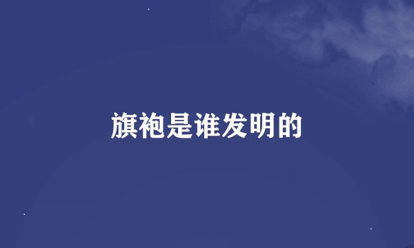 旗袍是谁发明的