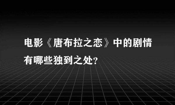 电影《唐布拉之恋》中的剧情有哪些独到之处？