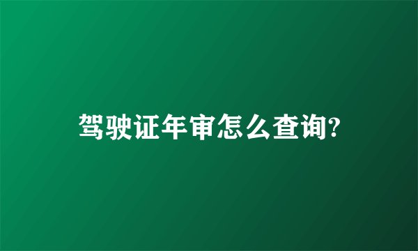 驾驶证年审怎么查询?