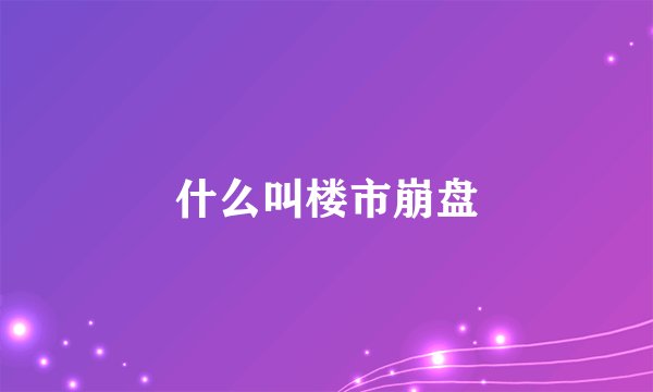 什么叫楼市崩盘