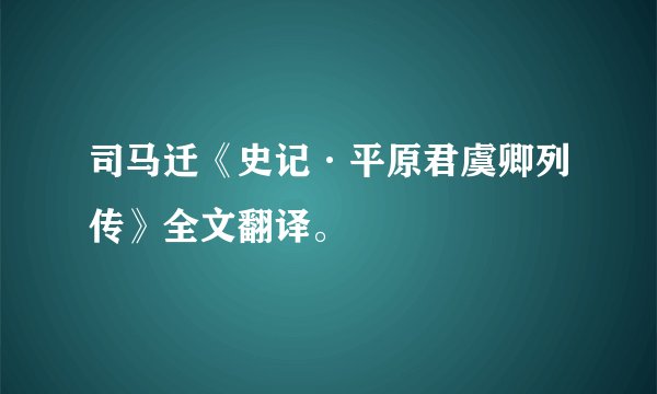 司马迁《史记·平原君虞卿列传》全文翻译。
