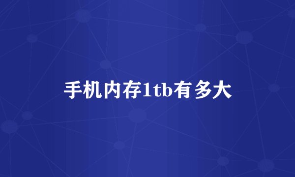 手机内存1tb有多大