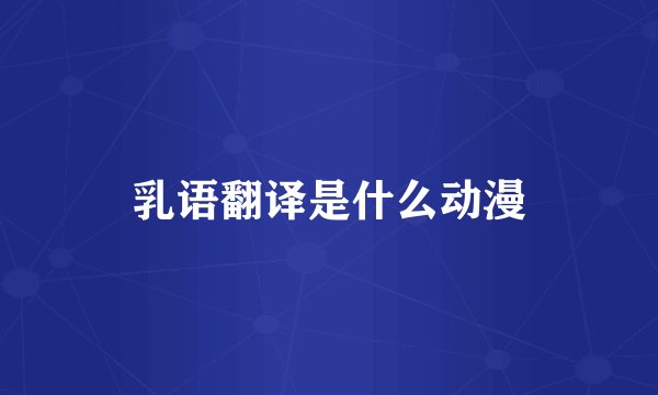乳语翻译是什么动漫