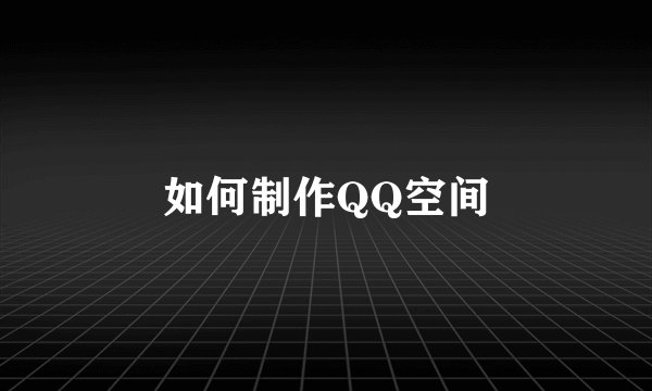 如何制作QQ空间