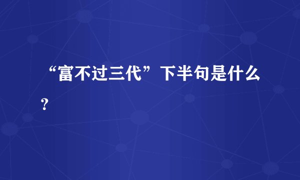 “富不过三代”下半句是什么？