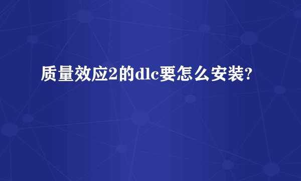 质量效应2的dlc要怎么安装?