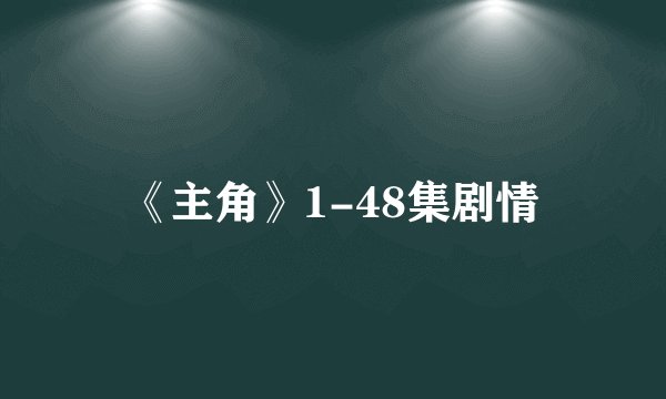 《主角》1-48集剧情